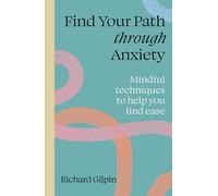 Find Your Path through Anxiety: Mindful techniques to help you find ease