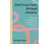 Find your path through anxiety : Mindful techniques to help you find ease