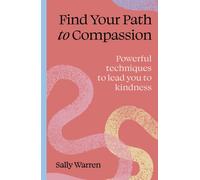 Find your path to compassion : Powerful techniques to lead you to kindness