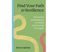 Find your path to resilience : Powerful techniques to build emotional strength