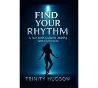 FIND YOUR RHYTHM: A Teen Girl's Guide To Dancing With Confidence
