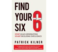 Find Your Six : Stop Lead Generating & Start Building Influence