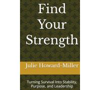 Find Your Strength: Turning Survival Into Stability, Purpose, and Leadership