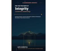 FIND YOUR TRUE NORTH OF Integrity-Centered Leadership: Unlocking Integrity-Centered Leadership for Ambitious Professionals Who Refuse to Trade Values for Success: 2