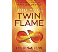 Find Your Twin Flame: Understand and Connect to Your Soul's Other Half
