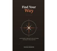 Find Your Way: A practical guide to figuring out where you're going - and using AI to help you get there