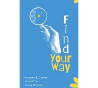 Find Your Way: Purpose & Clarity Journal for Young Women. Guided prompts to build confidence, discover your direction, and take your next steps in 5 weeks
