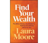 Find Your Wealth : The Mind, Money, Soul Guide to Making Your Money Work for You