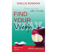 Find Your Weigh: Walk In Freedom Bible Study Guide