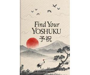 Find Your Yoshuku: The Japanese Art of Manifesting Your Dreams - A Practical Guide to Using Gratitude and Pre Celebration to Attract Abundance