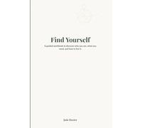 Find Yourself: A guided workbook to discover who you are, what you need and how to live life.