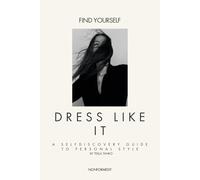 Find Yourself. Dress Like It.: A self-discovery guide to personal style.