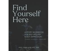 Find Yourself Here: A Story Workbook for Self-Inquiry & Self-Expression *Towards Collective Liberation*