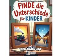 Finde den Unterschied für Kinder - Der Bahnhof: 50 Fehlersuchbilder ab 4-8 Jahren - 250 Unterschiede suchen ohne Lösungen - Konzentrationstraining & ... - Finde die Unterschiede für Kinder)