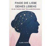 Finde Die Liebe Deines Lebens: In 30 Tagen Zur Traumbeziehung