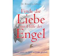 Finde die Liebe mit Hilfe der Engel: Auch wenn du nicht an Engel glaubst: 1 (Mit Hilfe Der Engel - Die Ratgeber-Serie)