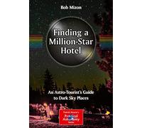 Finding a Million-Star Hotel: An Astro-Tourist’s Guide to Dark Sky Places (The Patrick Moore Practical Astronomy Series)