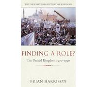 Finding a Role?: The United Kingdom 1970-1990 (New Oxford History of England)