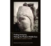Finding Antiquity, Making the Modern Middle East : Archaeology, Empires, Nations