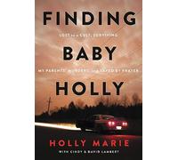 Finding Baby Holly: Lost to a Cult, Surviving My Parents' Murders, and Saved by Prayer