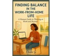 Finding Balance in the Work-from-Home Life: A Human Guide to Thriving at Work and Beyond (9 to 5 life)