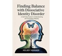 Finding Balance with Dissociative Identity Disorder: A Self-Help Guide to Understanding DID & Building Stability