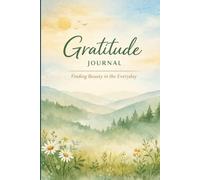 Finding Beauty in the Everyday: A Guided Gratitude Journal for Calm Reflection, Mindful Living & Daily Appreciation