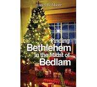 Finding Bethlehem in the Midst of Bedlam: An Advent Study