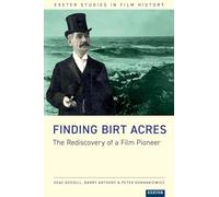 Finding Birt Acres: The Rediscovery of a Film Pioneer (Exeter Studies in Film History)