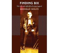 Finding Bix: The Life and Afterlife of a Jazz Legend