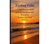 Finding Calm: A Comprehensive Guide to Understanding and Managing Anxiety and Panic Attacks