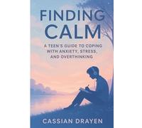 Finding Calm: A Teen’s Guide to Coping with Anxiety, Stress, and Overthinking