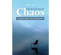 Finding Calm Within Chaos: A Complete Guide to Anxiety Management