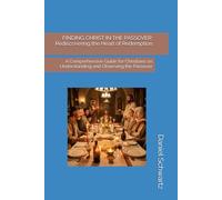 FINDING CHRIST IN THE PASSOVER: Rediscovering the Heart of Redemption: A Comprehensive Guide for Christians on Understanding and Observing the Passover: 3 (Biblical Studies/References)