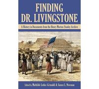 Finding Dr. Livingstone: A History in Documents from the Henry Morton Stanley Archives
