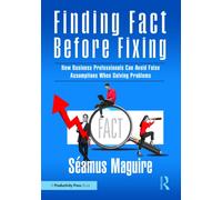 Finding Fact Before Fixing : How Business Professionals Can Avoid False Assumptions When Solving Problems