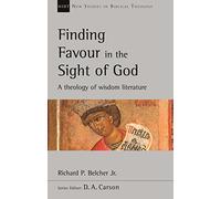 Finding Favour in the Sight of God: A Theology Of Wisdom Literature (New Studies in Biblical Theology)