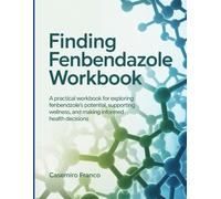 Finding Fenbendazole Workbook: "A Practical Workbook for Exploring Fenbendazole’s Potential, Supporting Wellness, and Making Informed Health Decisions."