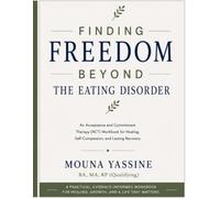 Finding Freedom Beyond the Eating Disorder: An Acceptance and Commitment Therapy (ACT) Workbook for Healing, Self-Compassion, and Lasting Recovery