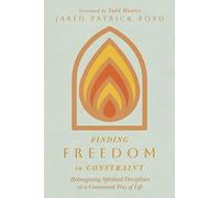 Finding Freedom in Constraint: Reimagining Spiritual Disciplines as a Communal Way of Life