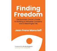 Finding Freedom: The Business Owners Guide to Building a Valuable Company and a Meaningful Life