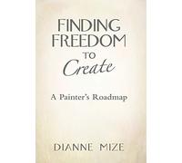 Finding Freedom to Create: A Painter's Roadmap
