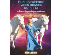 Finding Freedom When Horses Don’t Fly: A Guide to Breaking Generational Curses and Healing Trauma (Who's Who in the Cosmic Zoo?)