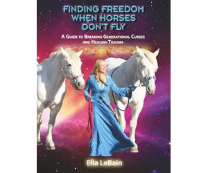 Finding Freedom When Horses Don’t Fly: A Guide to Breaking Generational Curses and Healing Trauma (Who's Who in the Cosmic Zoo?)