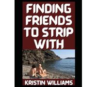 Finding Friends To Strip With: Misadventures in Naked Loyalty and Too Much Wine: 101 (The Naked Rebel)