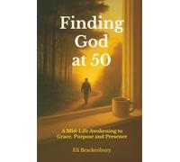 Finding God at 50: A Mid-Life Awakening to Grace, Purpose and Presence