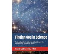 Finding God in Science: An Investigation into the Laws that Govern the Universe that Point to a Creator