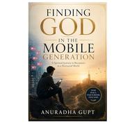Finding God in the Mobile Generation: A Spiritual Journey to Reconnect in a Distracted Digital World