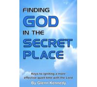 Finding God in the Secret Place: Keys to Igniting a More Effective Quiet Time with the Lord
