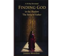 Finding God in the Shadows - The Story of Esther: A 10-Day Journey